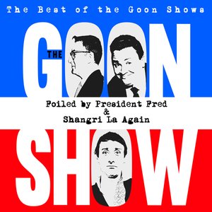 The Best of the Goon Shows: Foiled By President Fred / Shangri La Again