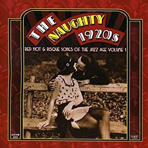 Bild für 'The Naughty 1920s: Red Hot & Risque Songs Of The Jazz Age, Vol. 1'