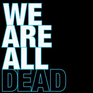 We Are All Dead