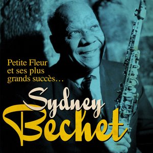 Sidney Bechet : Petite Fleur et ses plus grands succès (Remasterisé)
