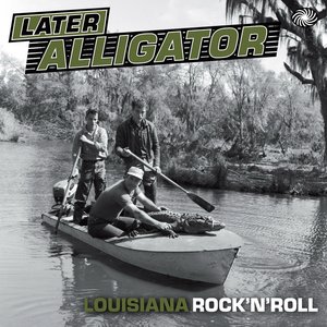 Later Alligator: Louisiana Rock'n'roll