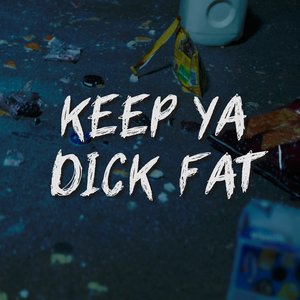 Keep Ya Dick Fat