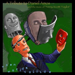 When Worlds Collide : A Tribute to Daniel Amos and the Music of Terry Scott Taylor