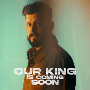 Artwork for Our King Is Coming Soon