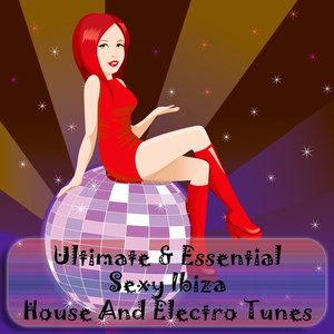 Ultimate & Essential Sexy Ibiza (House and Electro Tunes)
