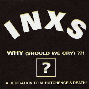 Why (Should We Cry) ??! A Dedication to M. Hutchence's Death