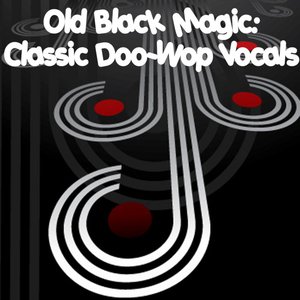 Old Black Magic: Classic Doo-Wop Vocals