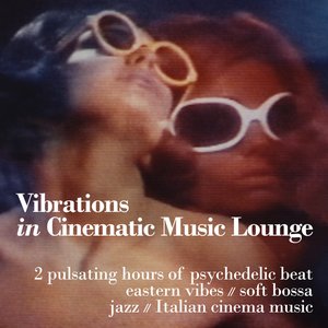 Vibrations in Cinematic Music Lounge (2 Pulsating Hours of Psychedelic Beat, Eastern Vibes, Soft Bossa, Jazz and Italian Cinema Music)