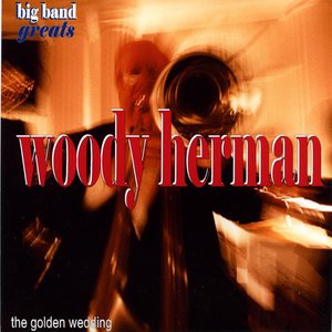 Swing Greats: Woody Herman & His Orchestra - ‘The Golden Wedding’