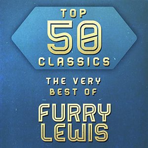 Top 50 Classics - The Very Best of Furry Lewis