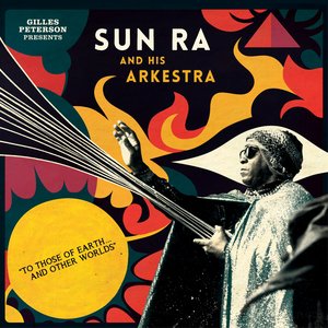 Gilles Peterson Presents Sun Ra And His Arkestra: To Those Of Earth... And Other Worlds (Mixed Tracks)