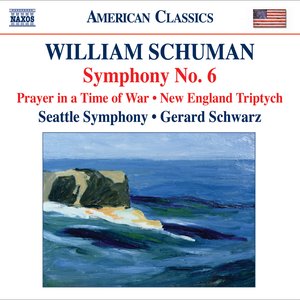 Schuman, W.: Symphony No. 6 / Prayer in A Time of War / New England Triptych