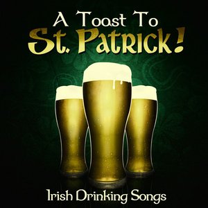 A Toast to St. Patrick! - Irish Drinking Songs