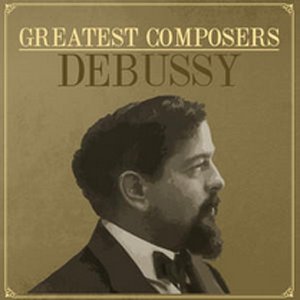 Greatest Composers - Debussy