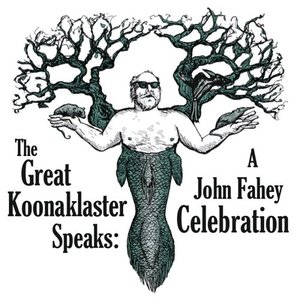 The Great Koonaklaster Speaks: A John Fahey Celebration