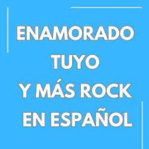 Enamorado tuyo y más Rock en Español
