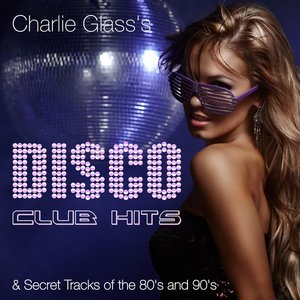 Disco Club Hits & Secret Tracks of the 80's and 90's (Charlie Glass Presents Linda Jo Rizzo, Jam Tronik, Fancy, Voodoo Queen, Grant Miller, Fast Forward & Mixed Emotions)