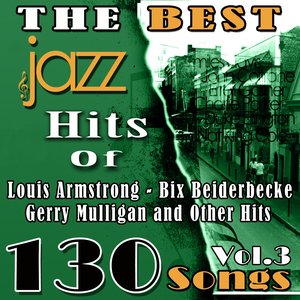 The Best Jazz Hits of Louis Armstrong, Bix Beiderbecke, Gerry Mulligan and Other Hits, Vol. 3 (130 Songs)