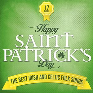 Happy Saint Patrick's Day (The Best Irish and Celtic Folk Songs)