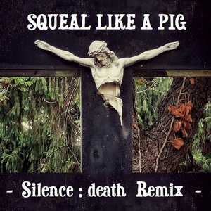 Squeal Like A Pig (Silence : death Remix)