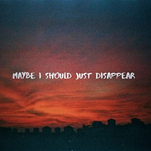 maybe i should just disappear