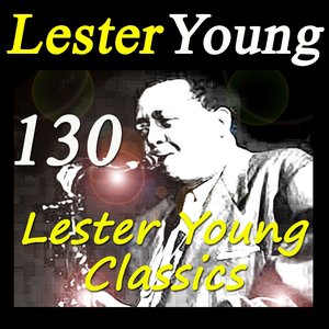 130 Lester Young Classics (Original Recordings Digitally Remastered)