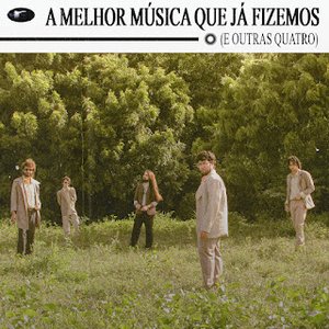 A Melhor Música Que Já Fizemos (E Outras Quatro)