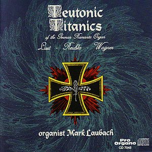 Teutonic Titanics of the German Romantic Organ