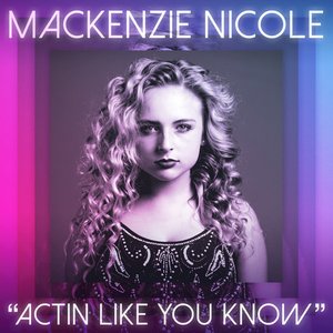 Mackenzie Nicole - Actin Like You Know - Single - Zortam Music
