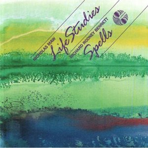Nicholas Maw: Life Studies / Richard Rodney Bennett: Spells