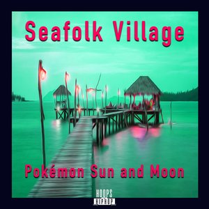 Seafolk Village (From "Pokémon Sun and Moon")