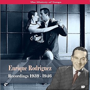 The History of Tango / Enrique Rodriguez - Recordings 1939-1946