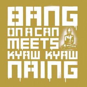 Bang On A Can Meets Kyaw Kyaw Naing