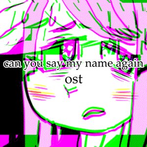 can you say my name again? OST
