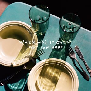 when was it over? (feat. Sam Hunt)