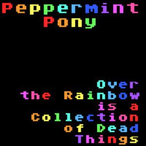 Over the Rainbow is a Collection of Dead Things