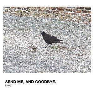 send me, and goodbye.