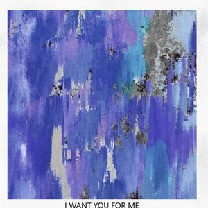 I Want You For Me