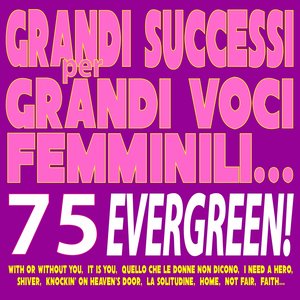 Grandi Successi Per Grandi Voci Femminili... 75 Evergreen! (With or Without You, It Is You, Quello Che Le Donne Non Dicono, I Need a Hero, Shiver, Knockin' On Heaven's Door, La Solitudine, Home, Not Fair, Faith...)