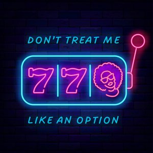 Don't Treat Me Like An Option