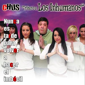 Chus Tributo a Los Inhumanos (Nunca es Tarde para Volver a Hacer el Imbécil)