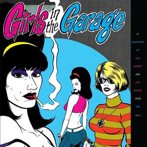 Girls In The Garage - A Collection Of Girl Garage And Girl Groups From The 60s! Volumes 1-6