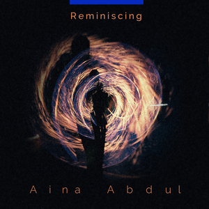 Reminiscing  Aina Abdul Lyrics, Song Meanings, Videos, Full 