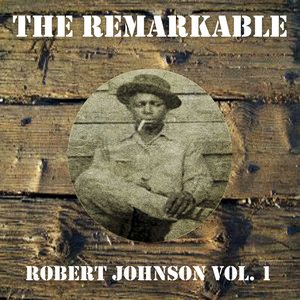 The Remarkable Robert Johnson, Vol. 1