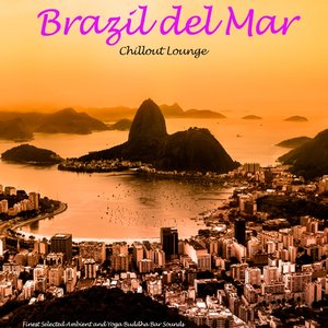 Brazil Del Mar - Chillout Lounge (Finest Selected Ambient and Yoga Buddha Bar Sounds)