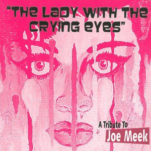 A Tribute To Joe Meek - The Lady With The Crying Eyes