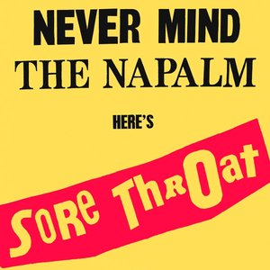 Never Mind The Napalm Here's Sore Throat