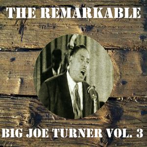The Remarkable Big Joe Turner, Vol. 3