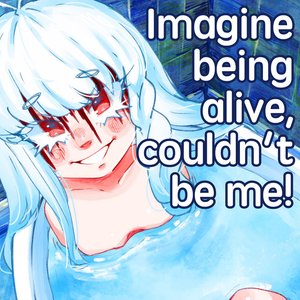 Imagine being alive, couldn't be me!