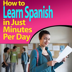 How to Learn Spanish in Just Minutes Per Day
